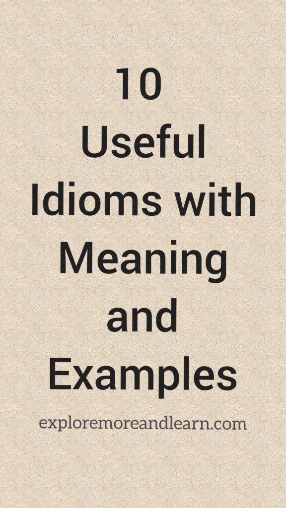 10 Useful Idioms with Meaning and Examples